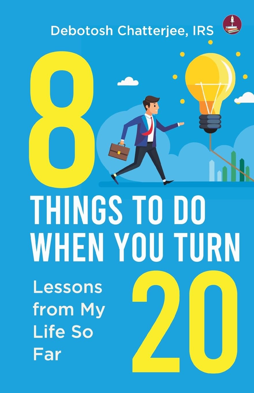 8 things 8 Things To Do When You Turn 20: Lessons from My Life So Far by IRS Debotosh Chatterjee - Image 1
