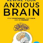 Rewire Your Anxious Brain | Stop Overthinking, Find Calm, And Be Present | Transform Your Anxiety into a Superpower!