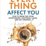 Stop Letting Everything Affect You: How to break free from overthinking, emotional chaos, and self-sabotage