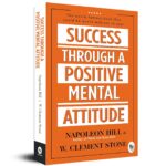 Success Through A Positive Mental Attitude by Napoleon Hill